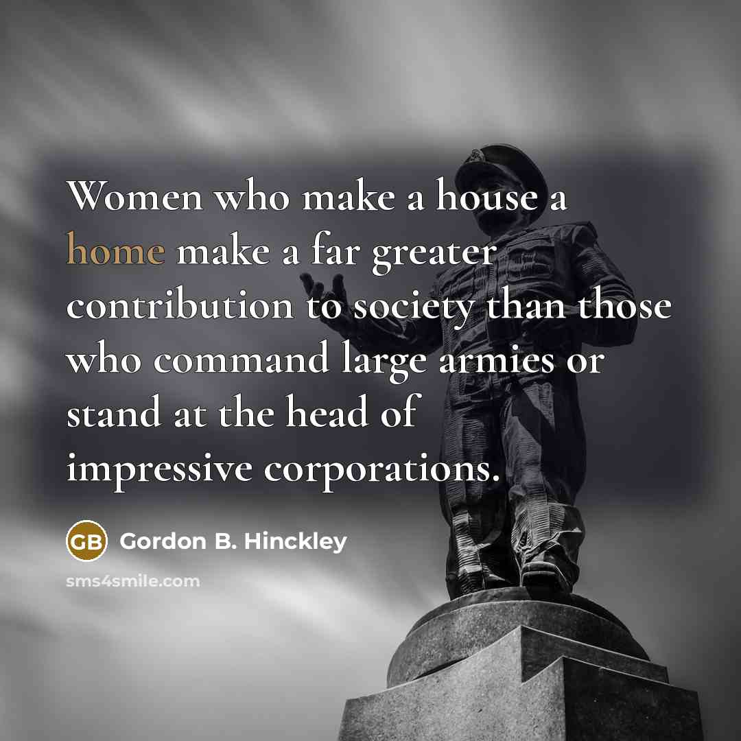 “Women who make a house a home make a far…” quote by Gordon B. Hinckley