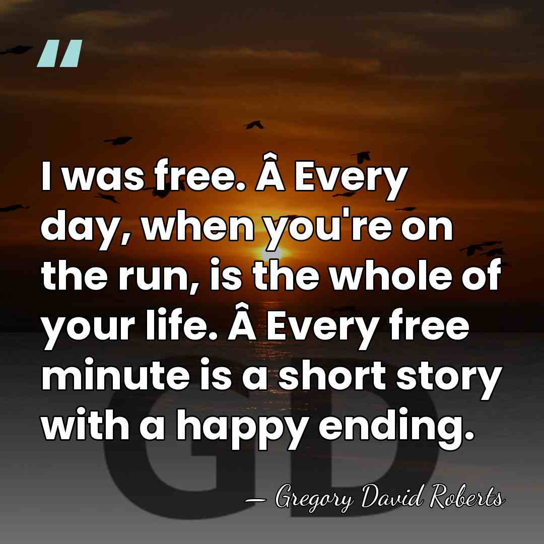 I was free. Â Every day, when you're on the run, is&hellip; - Gregory David Roberts