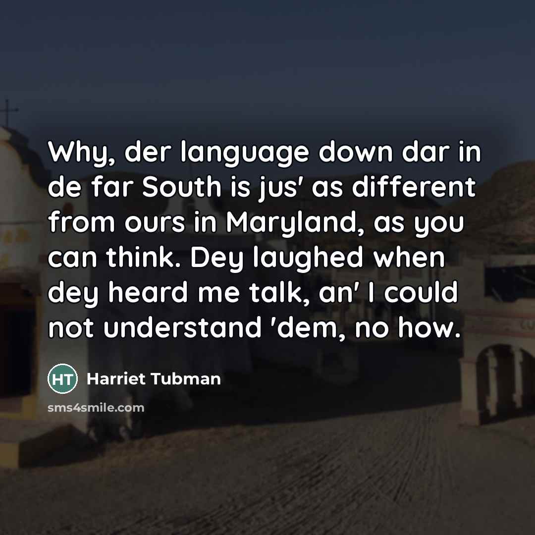 “Why, der language down dar in de far South is…” quote by Harriet Tubman