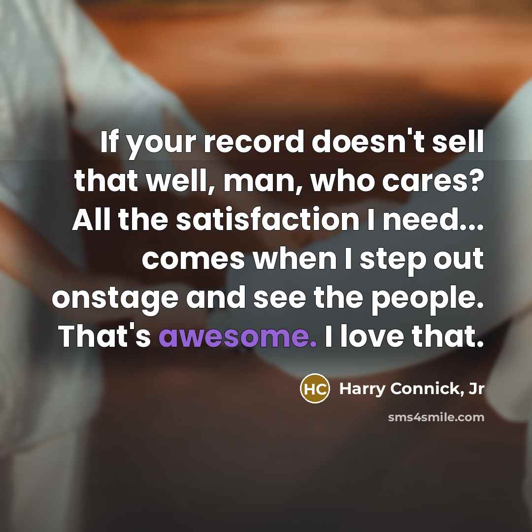 “If your record doesn't sell that well, man, who cares?…” quote by Harry Connick, Jr