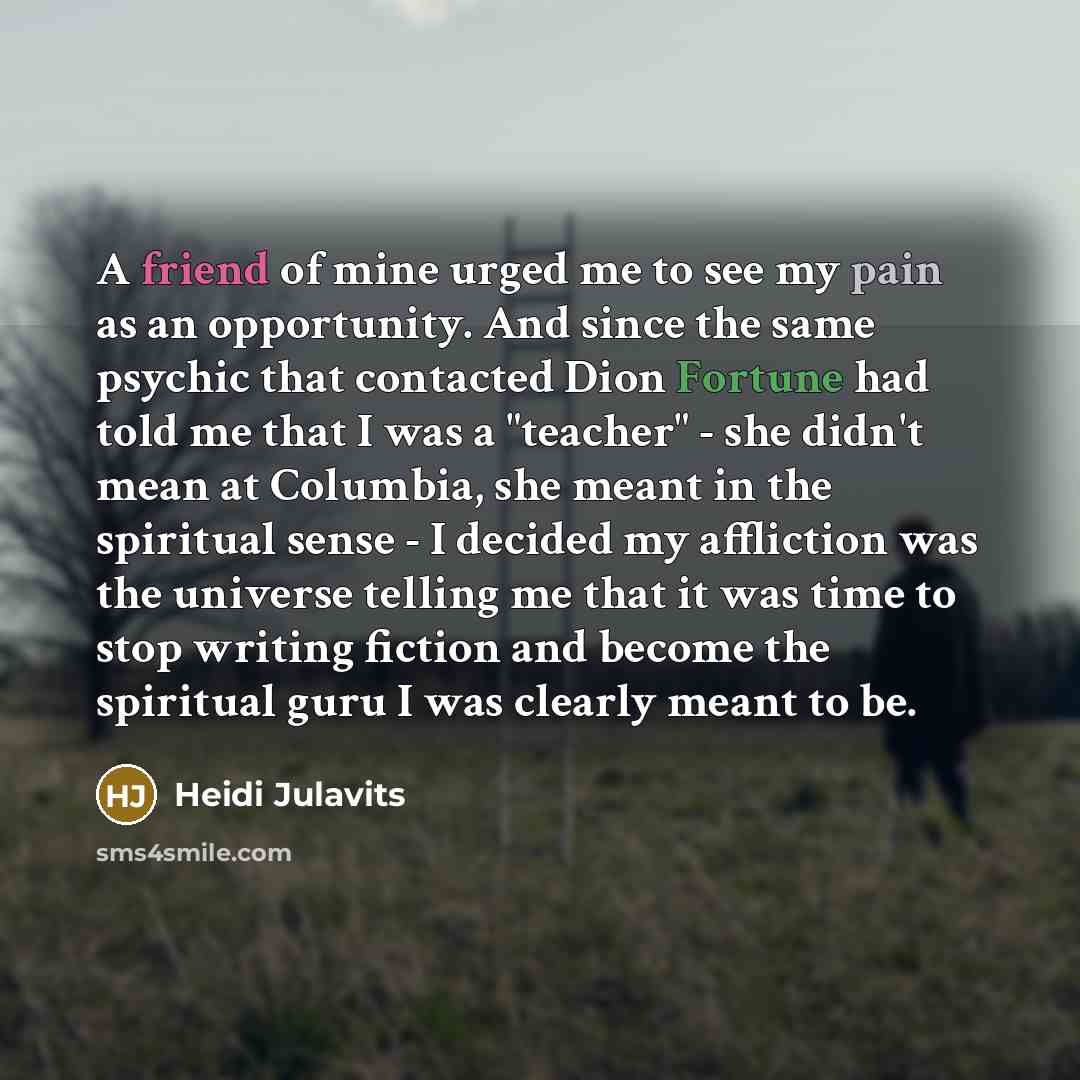 “A friend of mine urged me to see my pain…” quote by Heidi Julavits