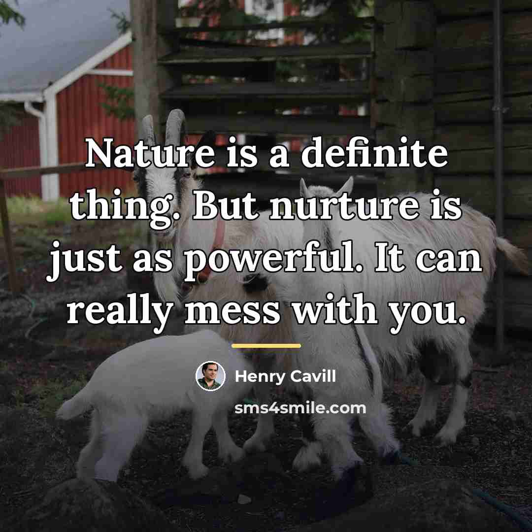 “Nature is a definite thing. But nurture is just as…” quote by Henry Cavill