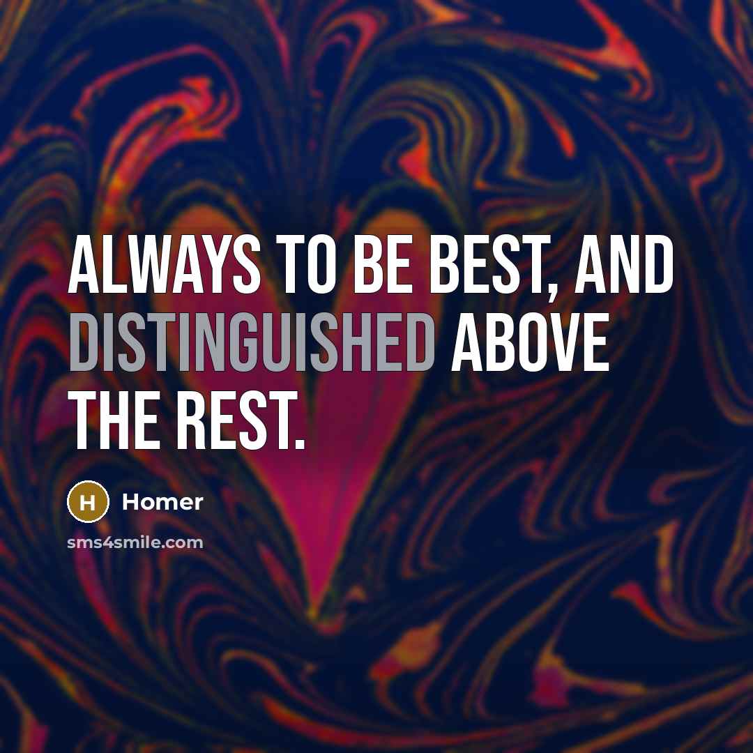 “Always to be best, and distinguished above the rest.…” quote by Homer