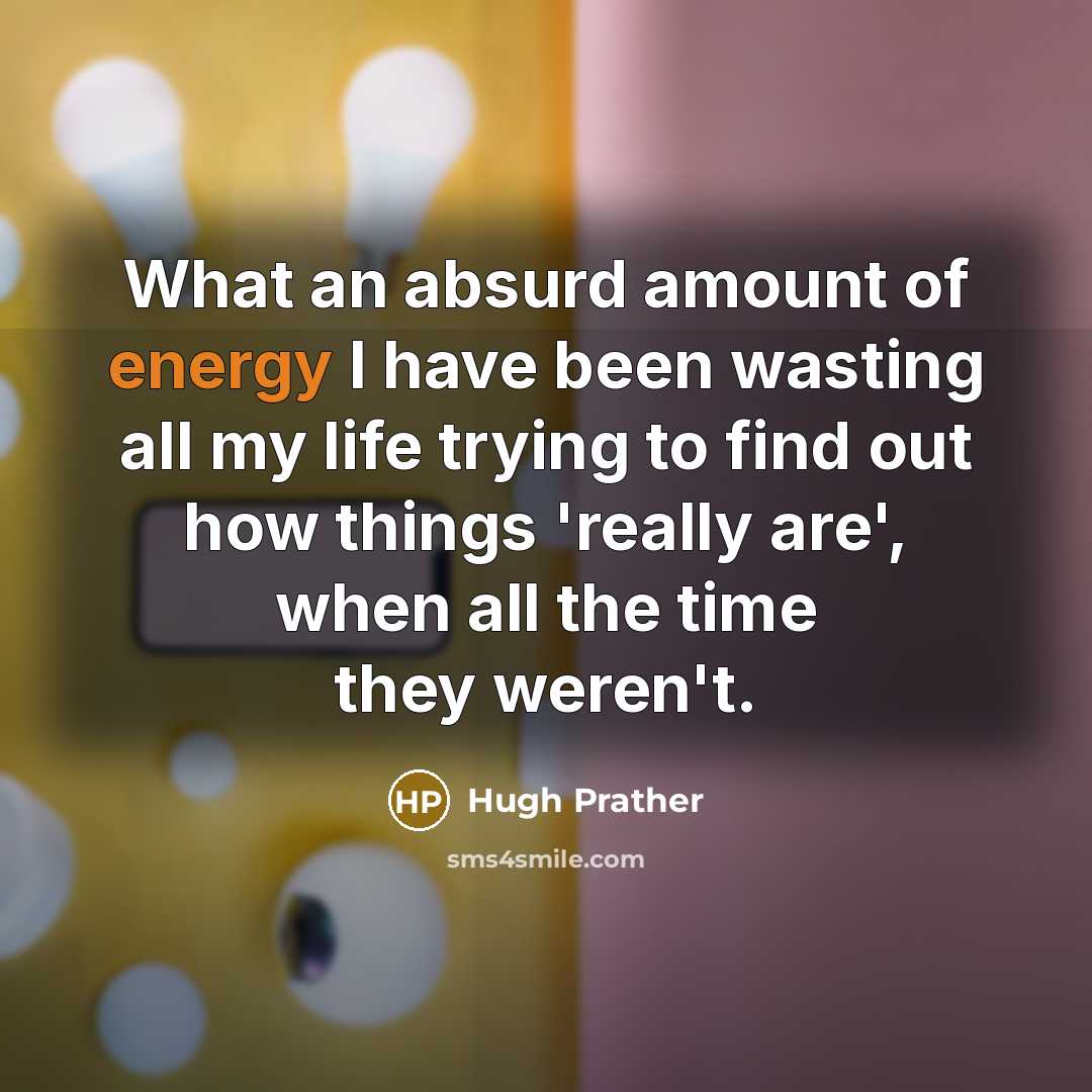 “What an absurd amount of energy I have been wasting…” quote by Hugh Prather
