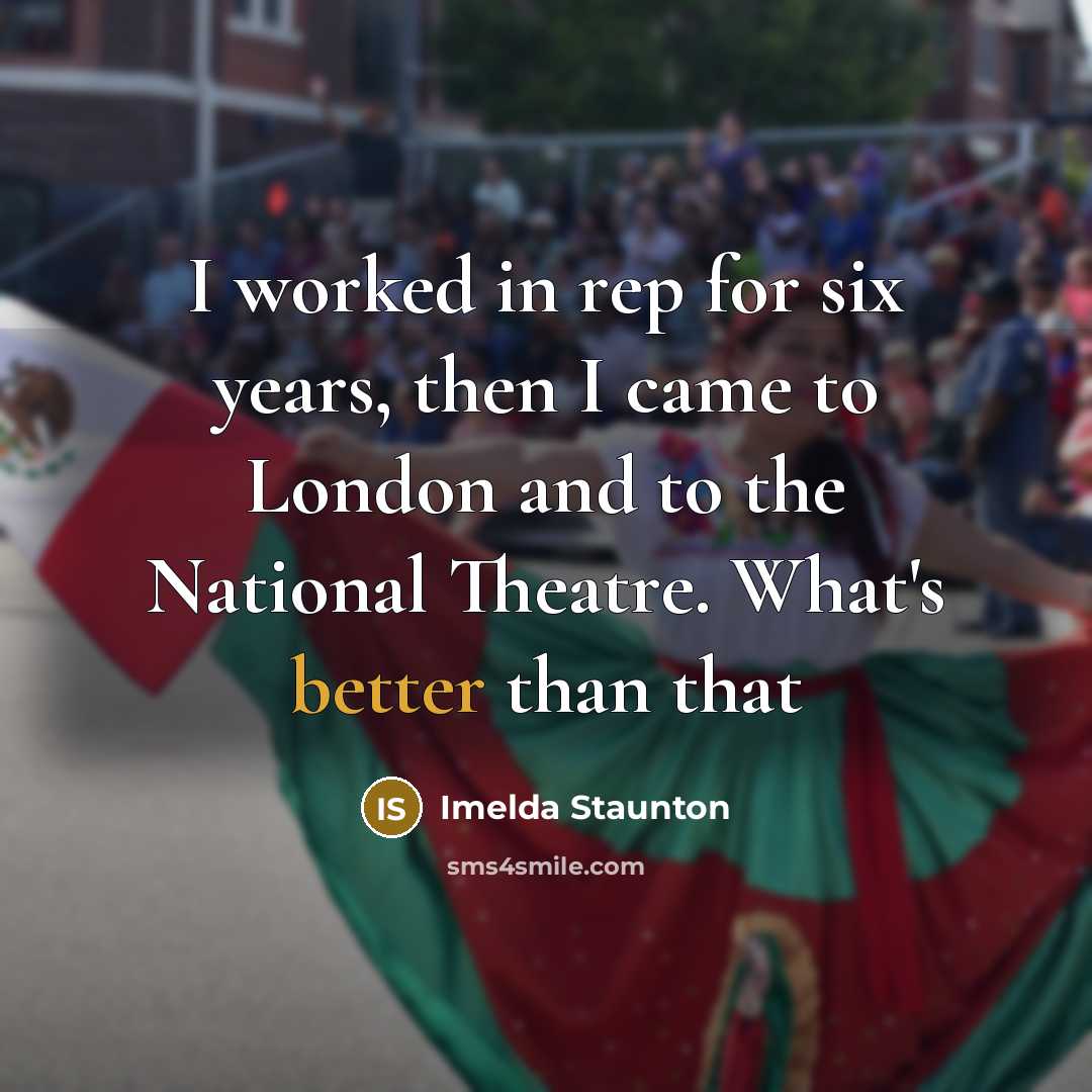 “I worked in rep for six years, then I came…” quote by Imelda Staunton