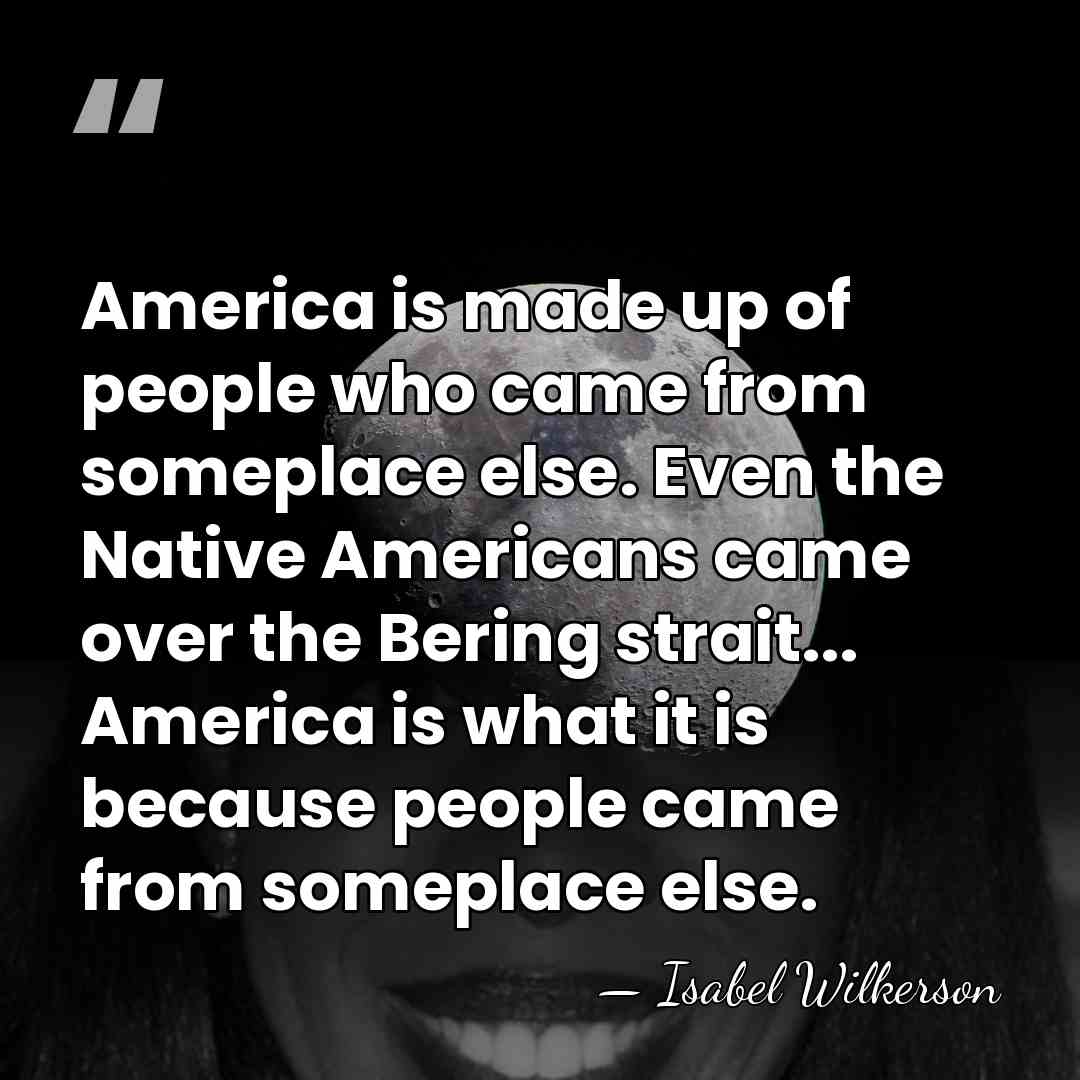 America is made up of people who came from someplace else. Even&hellip; - Isabel Wilkerson