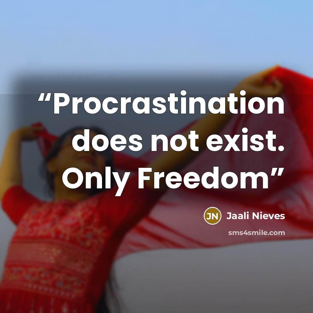“Procrastination does not exist. Only Freedom” quote by Jaali Nieves