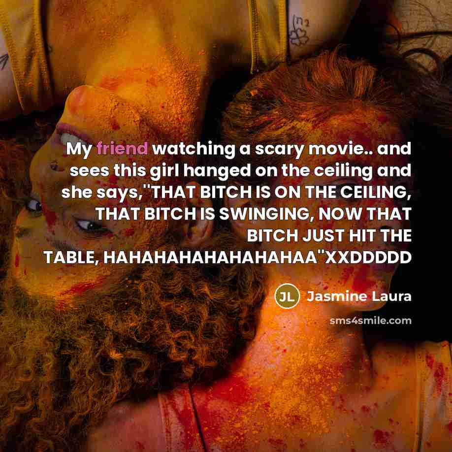 “My friend watching a scary movie.. and sees this girl…” quote by Jasmine Laura
