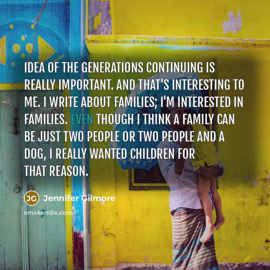 “Idea of the generations continuing is really important. And that's…” quote by Jennifer Gilmore