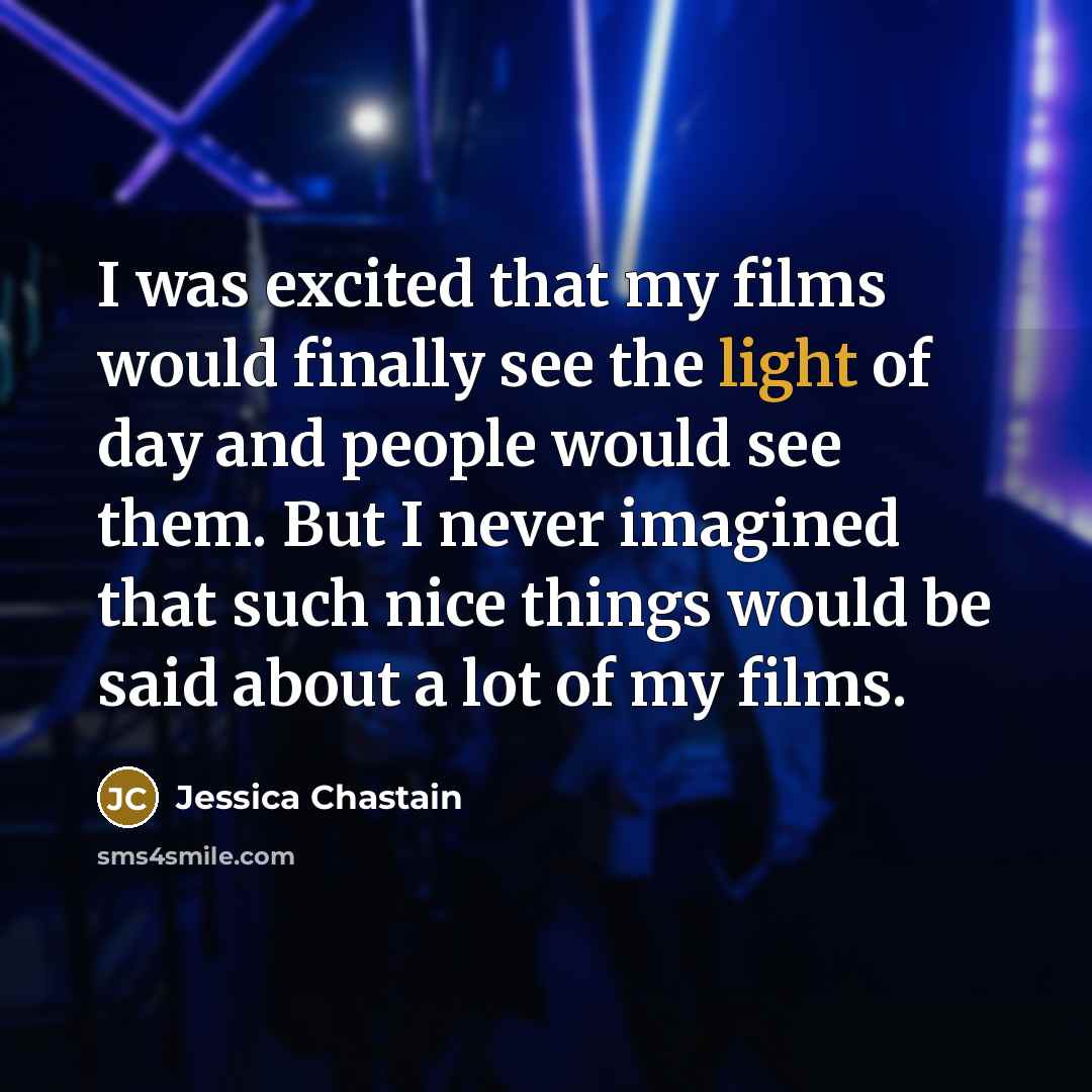 “I was excited that my films would finally see the…” quote by Jessica Chastain