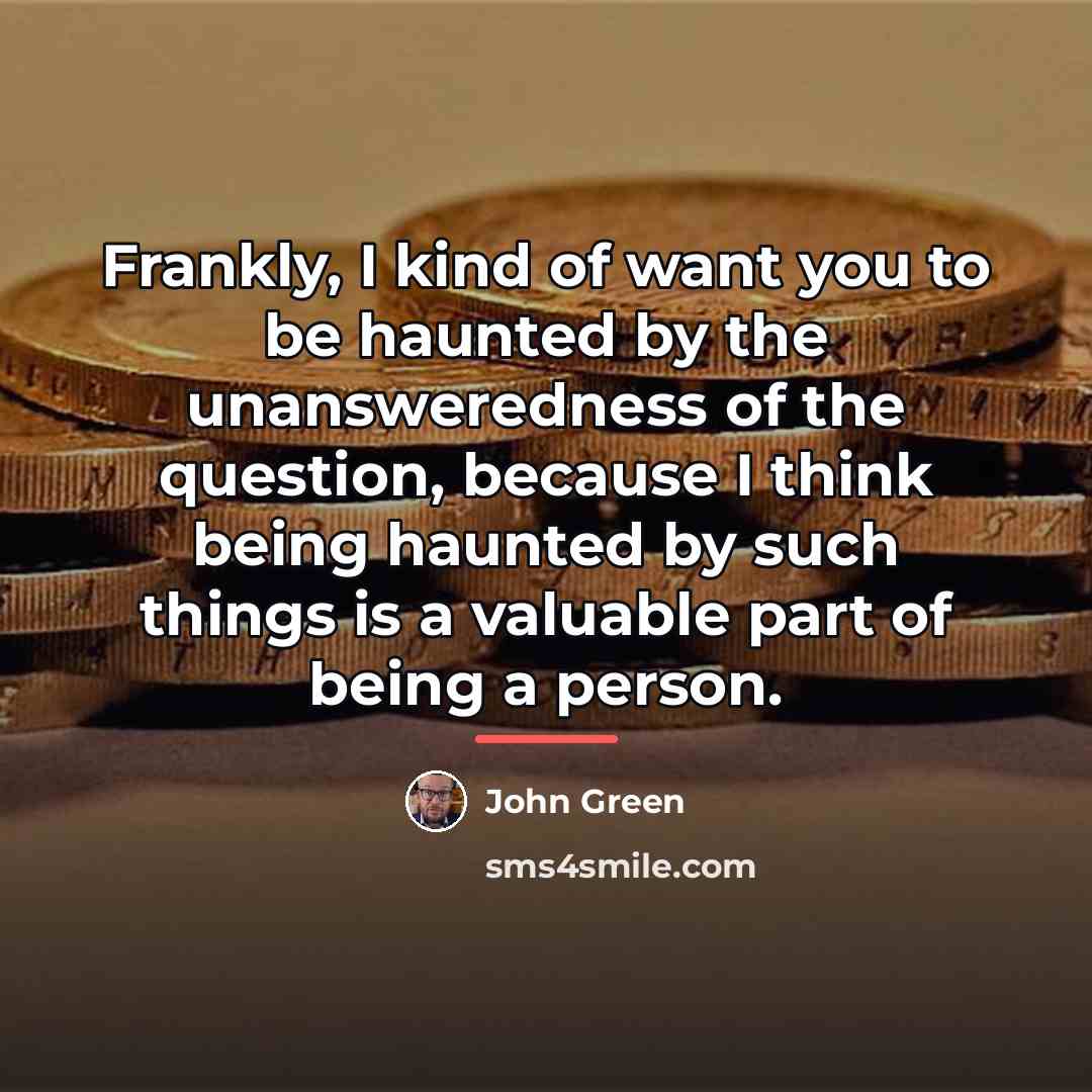 “Frankly, I kind of want you to be haunted by…” quote by John Green