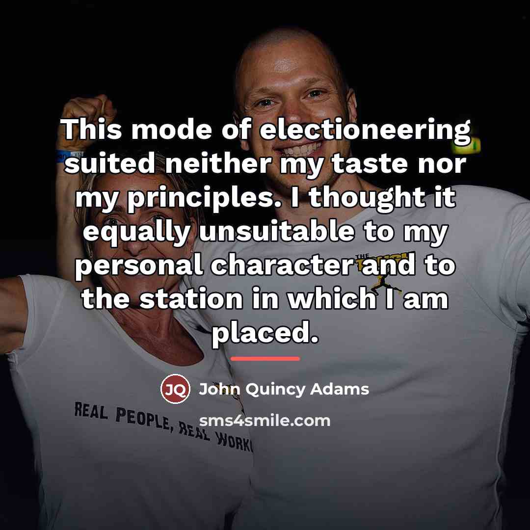 “This mode of electioneering suited neither my taste nor my…” quote by John Quincy Adams