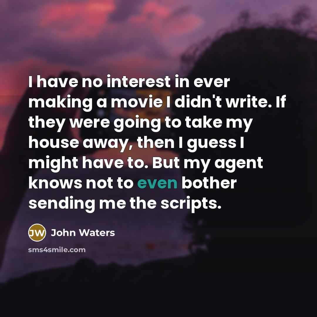 “I have no interest in ever making a movie I…” quote by John Waters