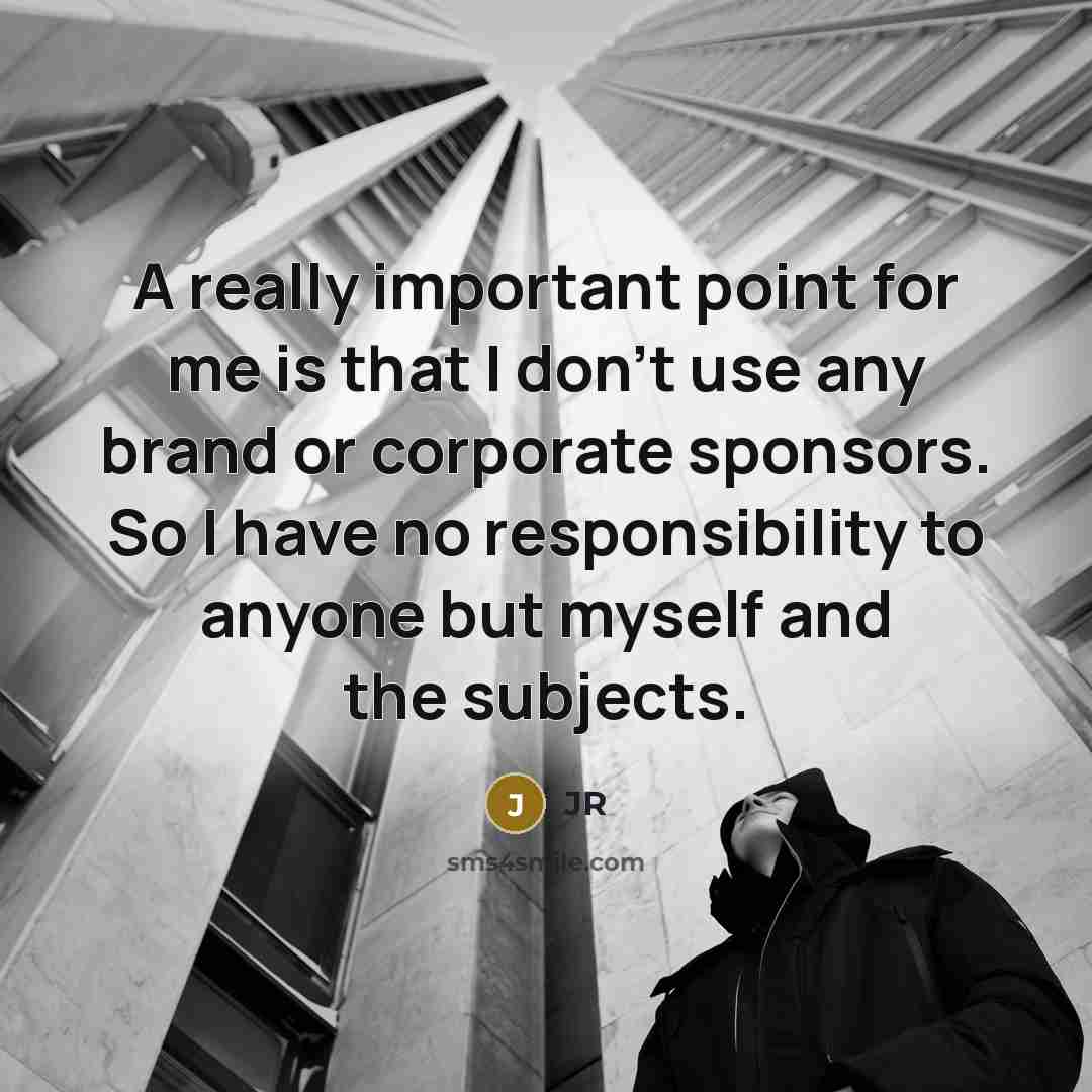 “A really important point for me is that I don't…” quote by JR