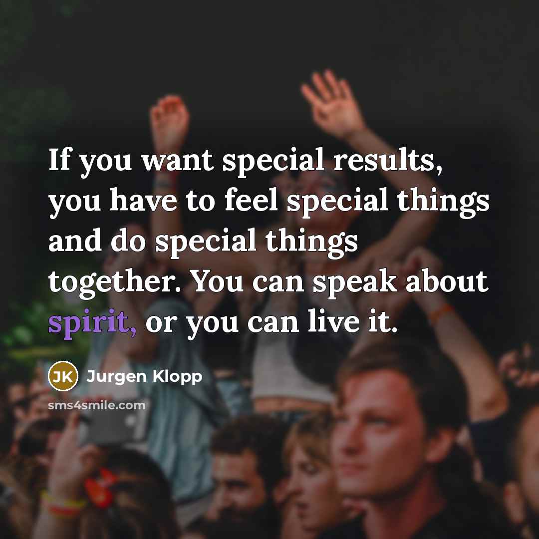 “If you want special results, you have to feel special…” quote by Jurgen Klopp