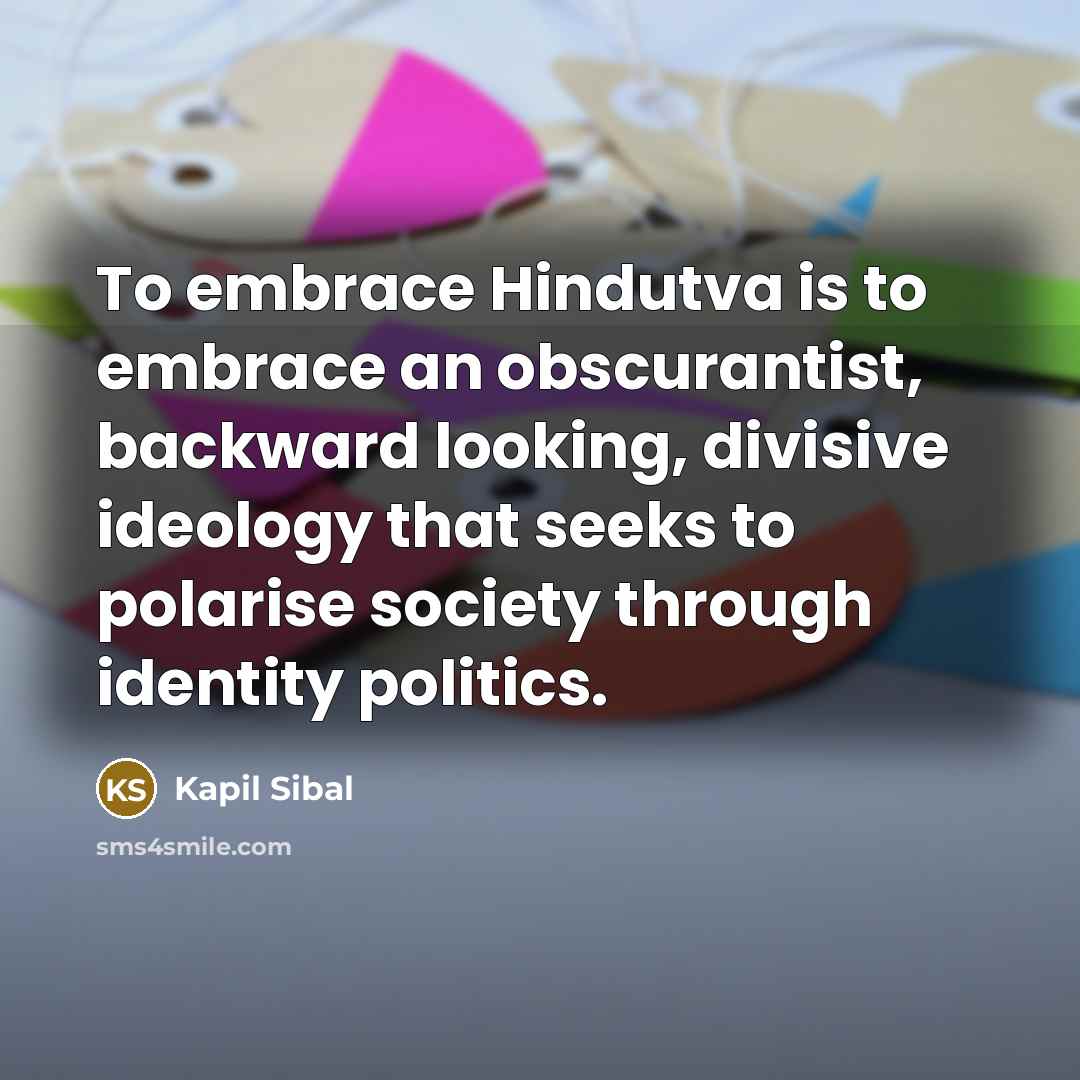 “To embrace Hindutva is to embrace an obscurantist, backward looking,…” quote by Kapil Sibal
