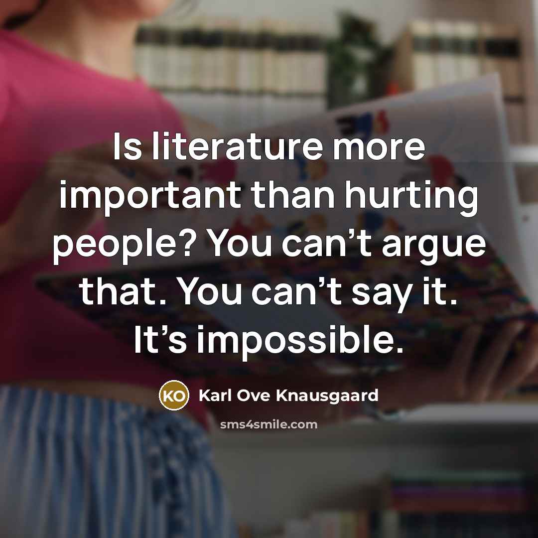 “Is literature more important than hurting people? You can't argue…” quote by Karl Ove Knausgaard