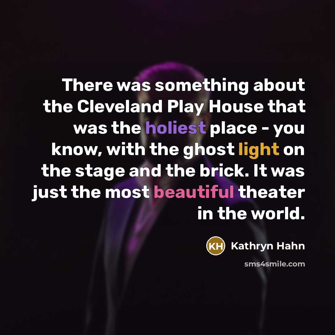 “There was something about the Cleveland Play House that was the holiest place - you know, with the ghost light on the stage and the brick. It was just the most beautiful theater in the world.” quote by Kathryn Hahn