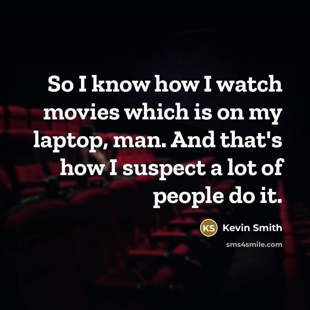 “So I know how I watch movies which is on…” quote by Kevin Smith