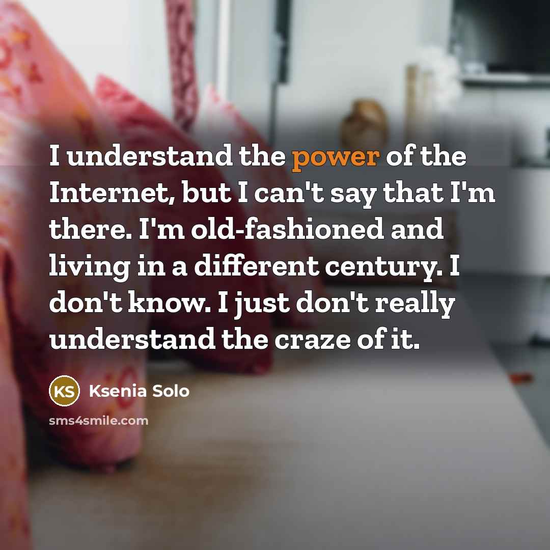 “I understand the power of the Internet, but I can't…” quote by Ksenia Solo