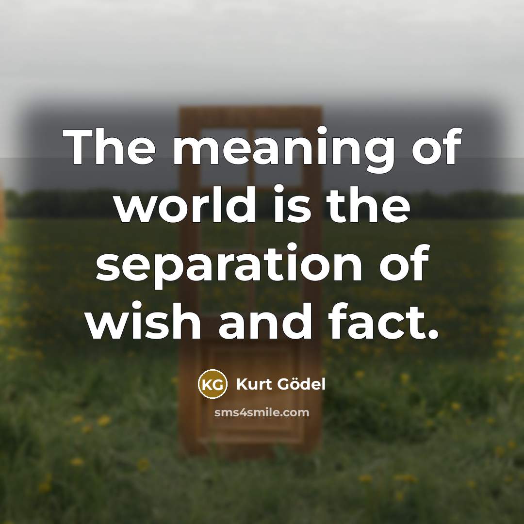 “The meaning of world is the separation of wish and…” quote by Kurt Gödel