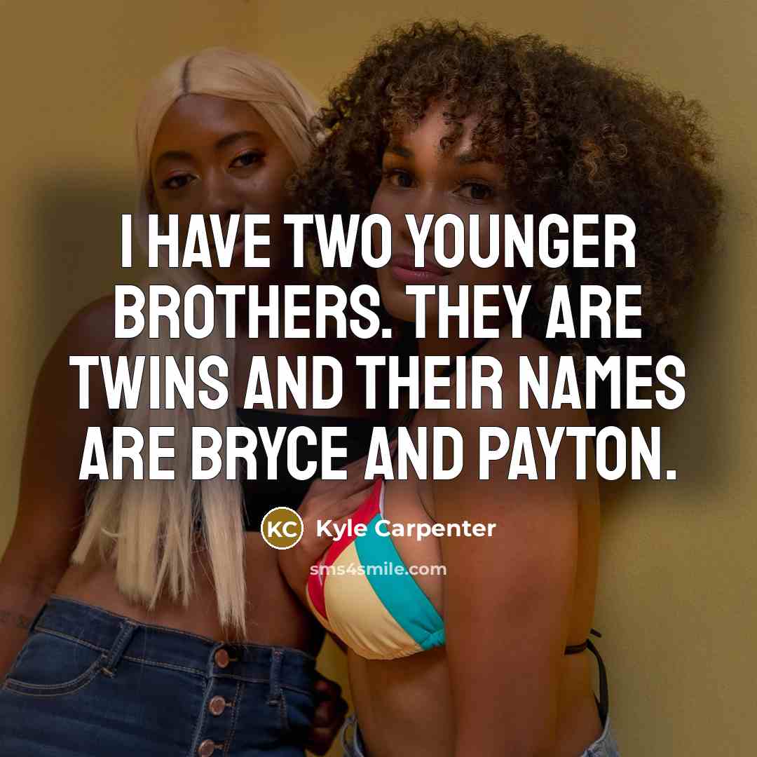 “I have two younger brothers. They are twins and their names are Bryce and Payton.” quote by Kyle Carpenter