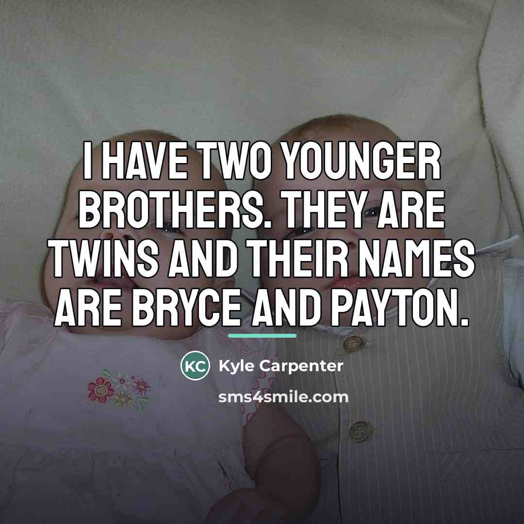 “I have two younger brothers. They are twins and their…” quote by Kyle Carpenter