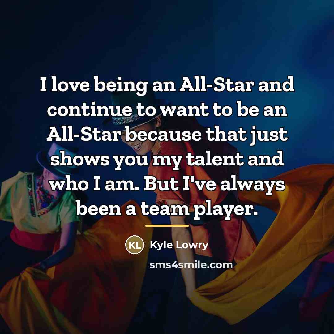 “I love being an All-Star and continue to want to…” quote by Kyle Lowry