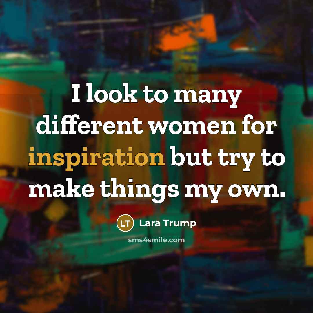 “I look to many different women for inspiration but try…” quote by Lara Trump