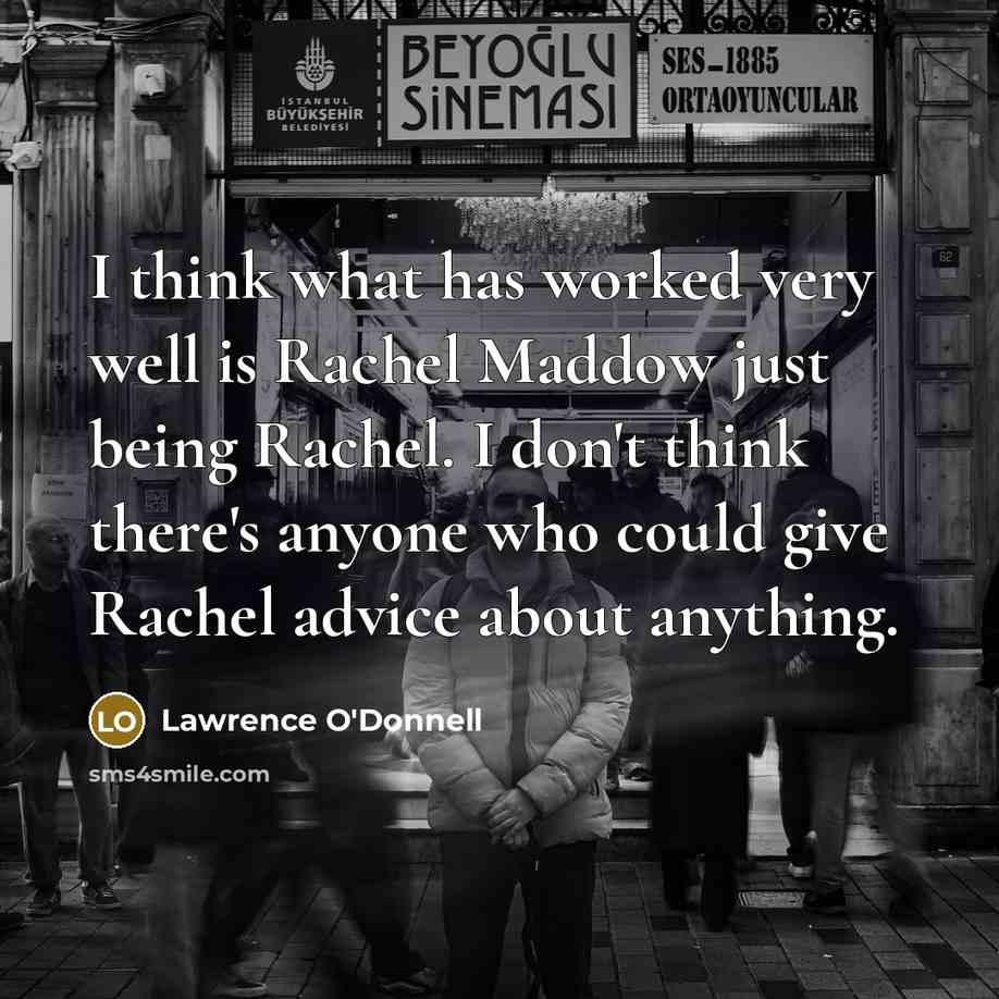 “I think what has worked very well is Rachel Maddow…” quote by Lawrence O'Donnell