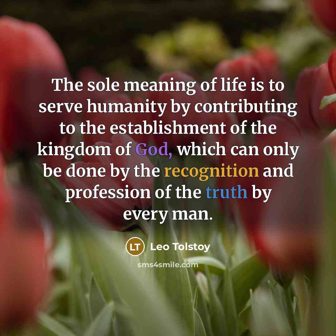 “The sole meaning of life is to serve humanity by…” quote by Leo Tolstoy