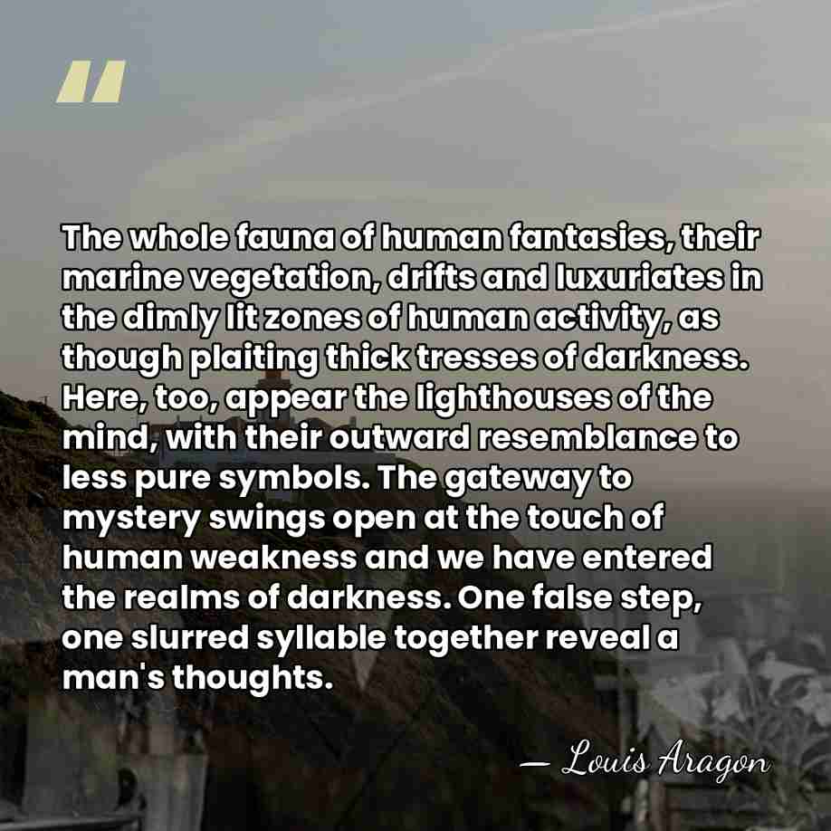 The whole fauna of human fantasies, their marine vegetation, drifts and luxuriates&hellip; - Louis Aragon