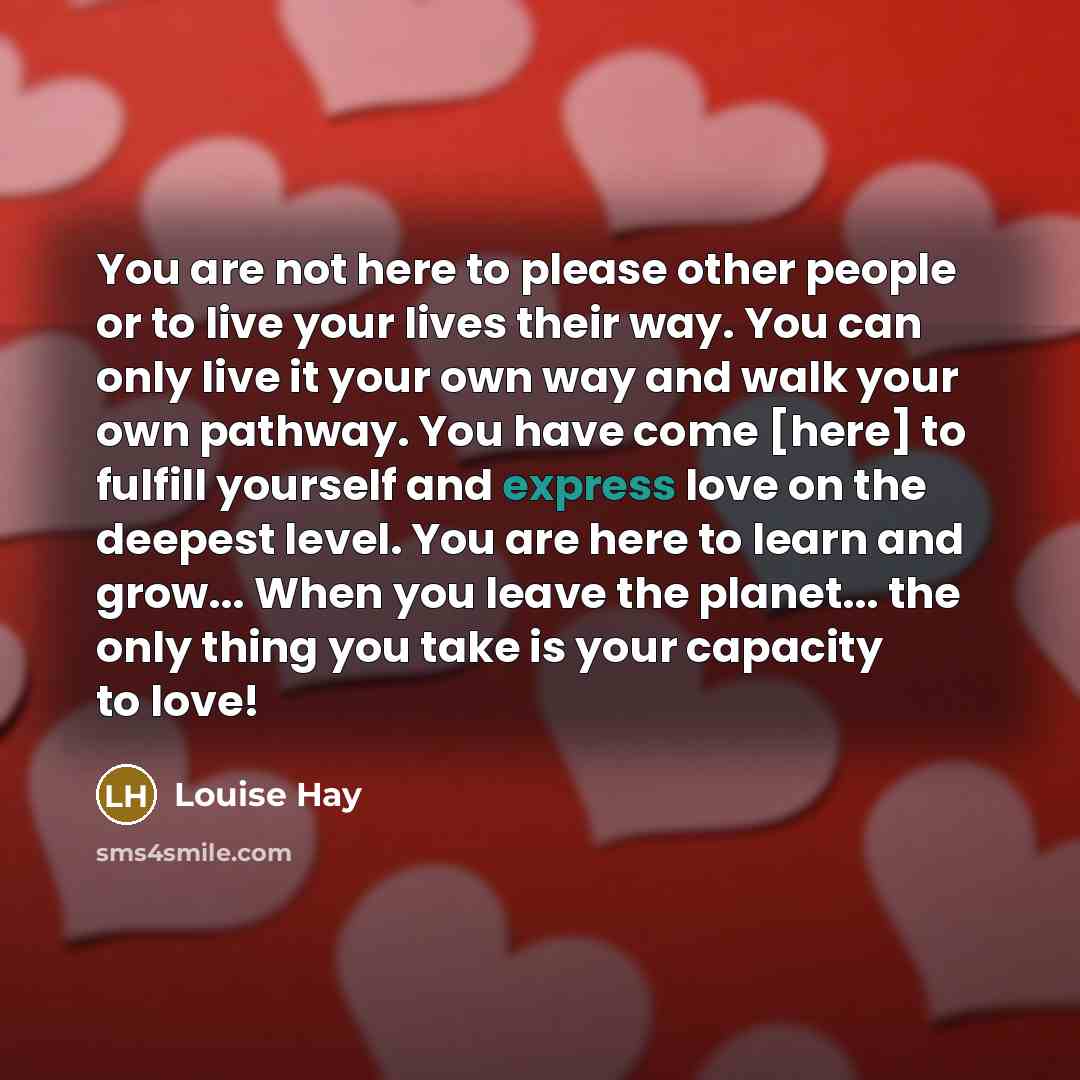 “You are not here to please other people or to…” quote by Louise Hay