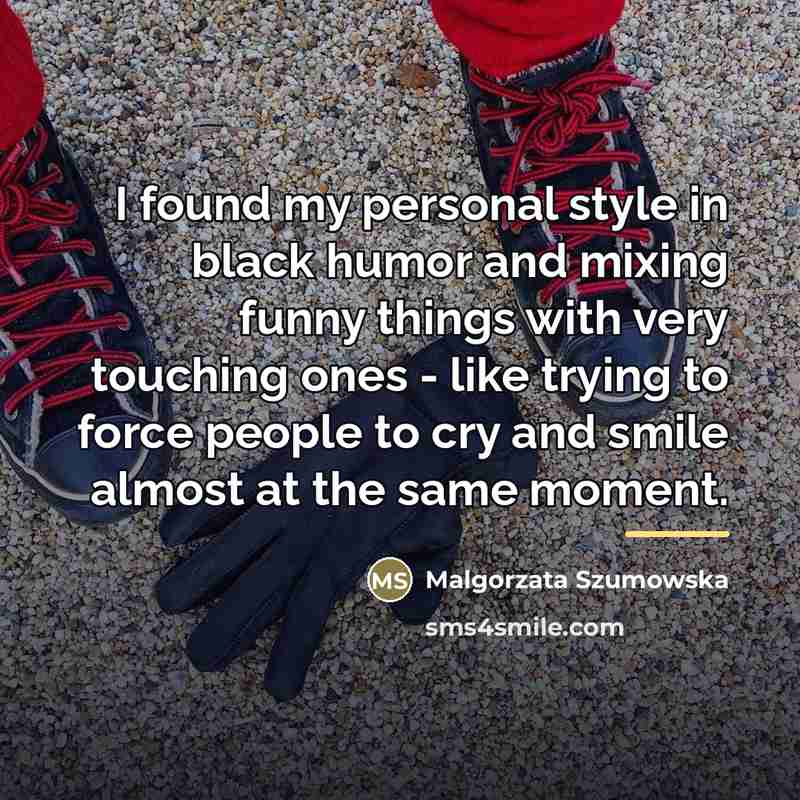 “I found my personal style in black humor and mixing…” quote by Malgorzata Szumowska