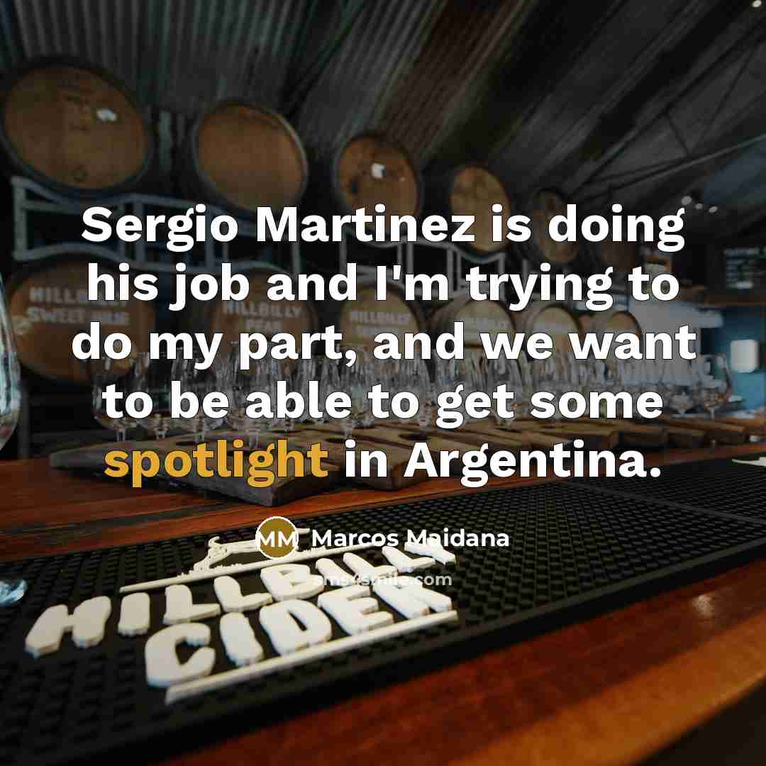 “Sergio Martinez is doing his job and I'm trying to…” quote by Marcos Maidana