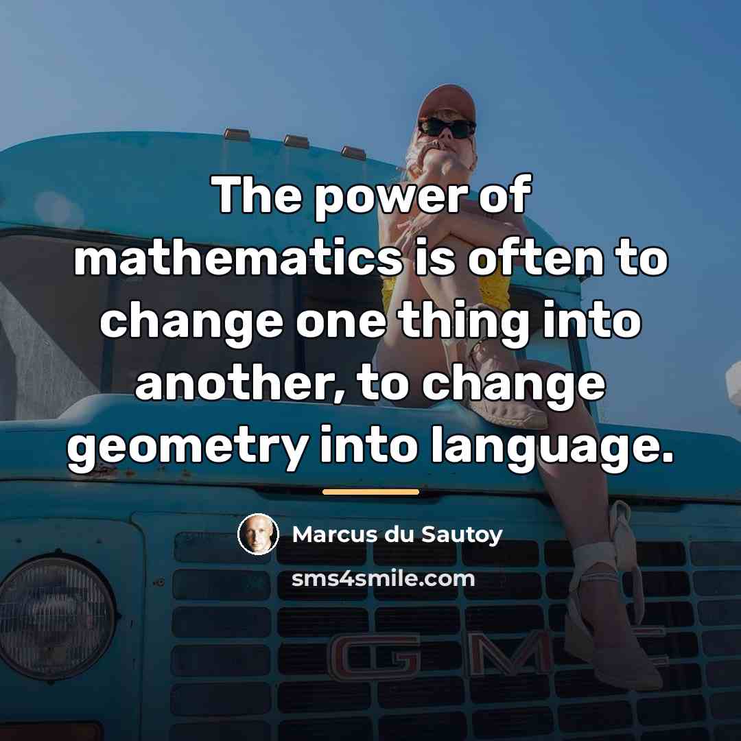 “The power of mathematics is often to change one thing…” quote by Marcus du Sautoy