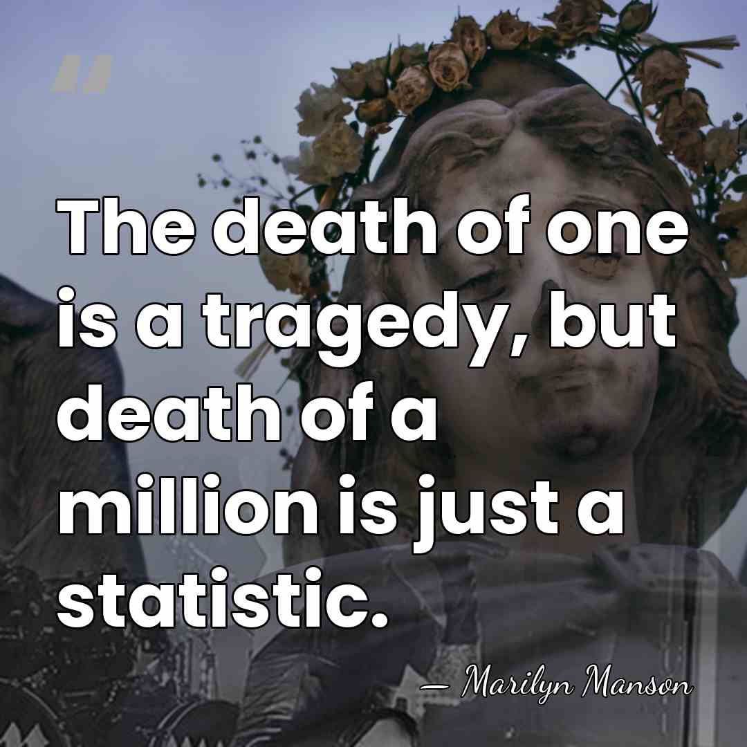 The death of one is a tragedy, but death of a million&hellip; - Marilyn Manson