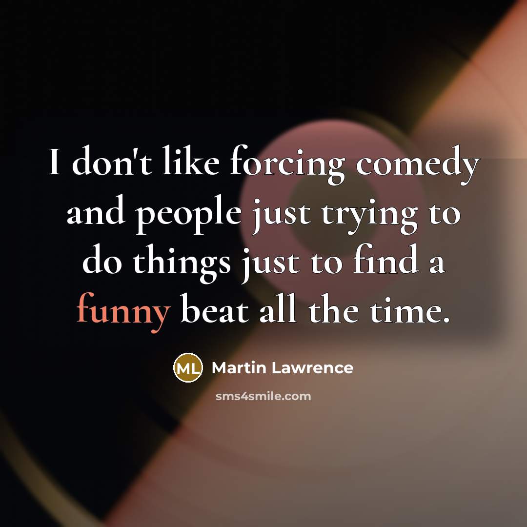 “I don't like forcing comedy and people just trying to…” quote by Martin Lawrence