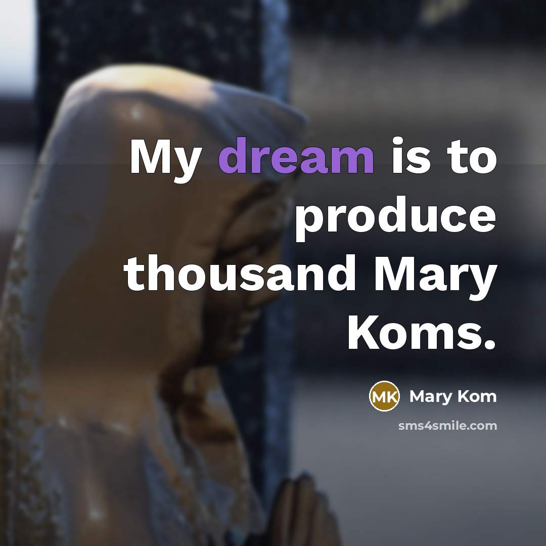 “My dream is to produce thousand Mary Koms.…” quote by Mary Kom