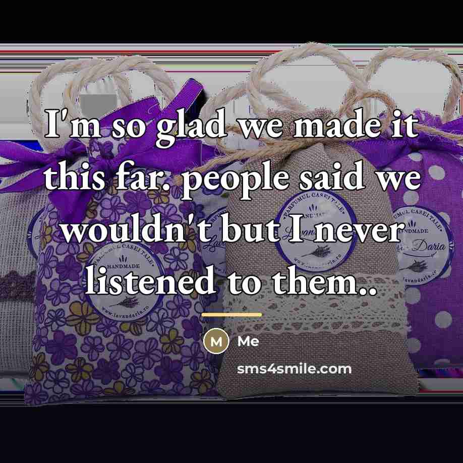 “I'm so glad we made it this far. people said…” quote by Me