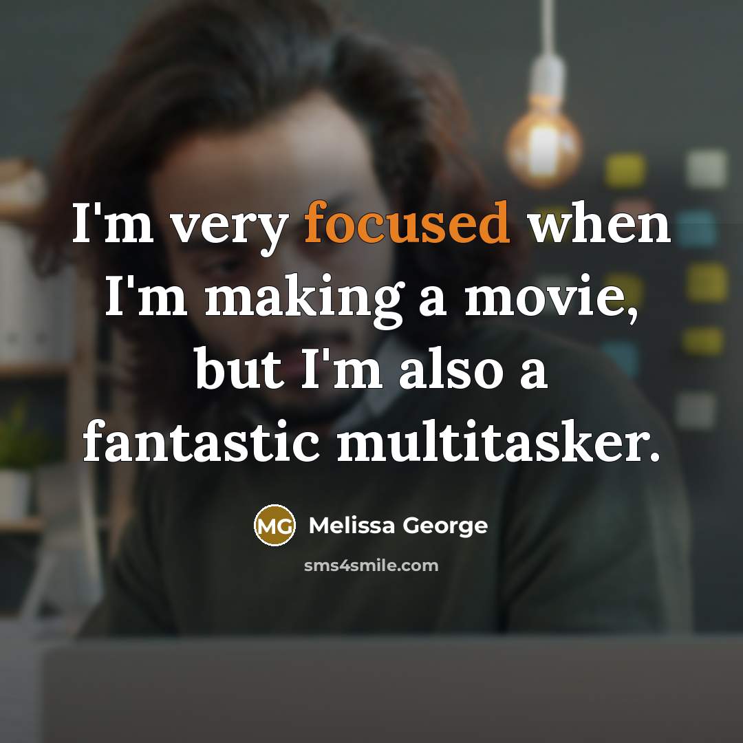 “I'm very focused when I'm making a movie, but I'm…” quote by Melissa George