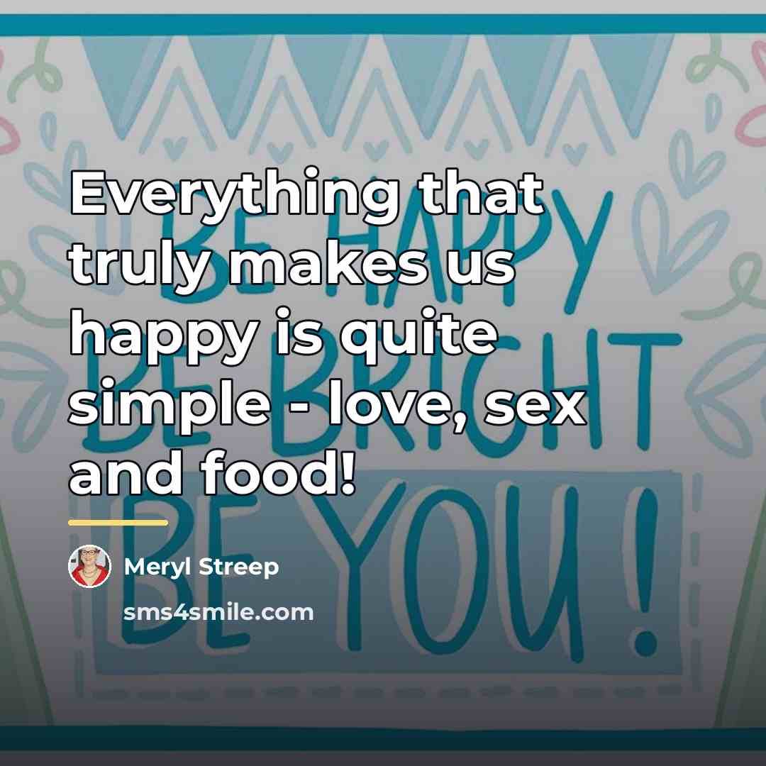“Everything that truly makes us happy is quite simple -…” quote by Meryl Streep