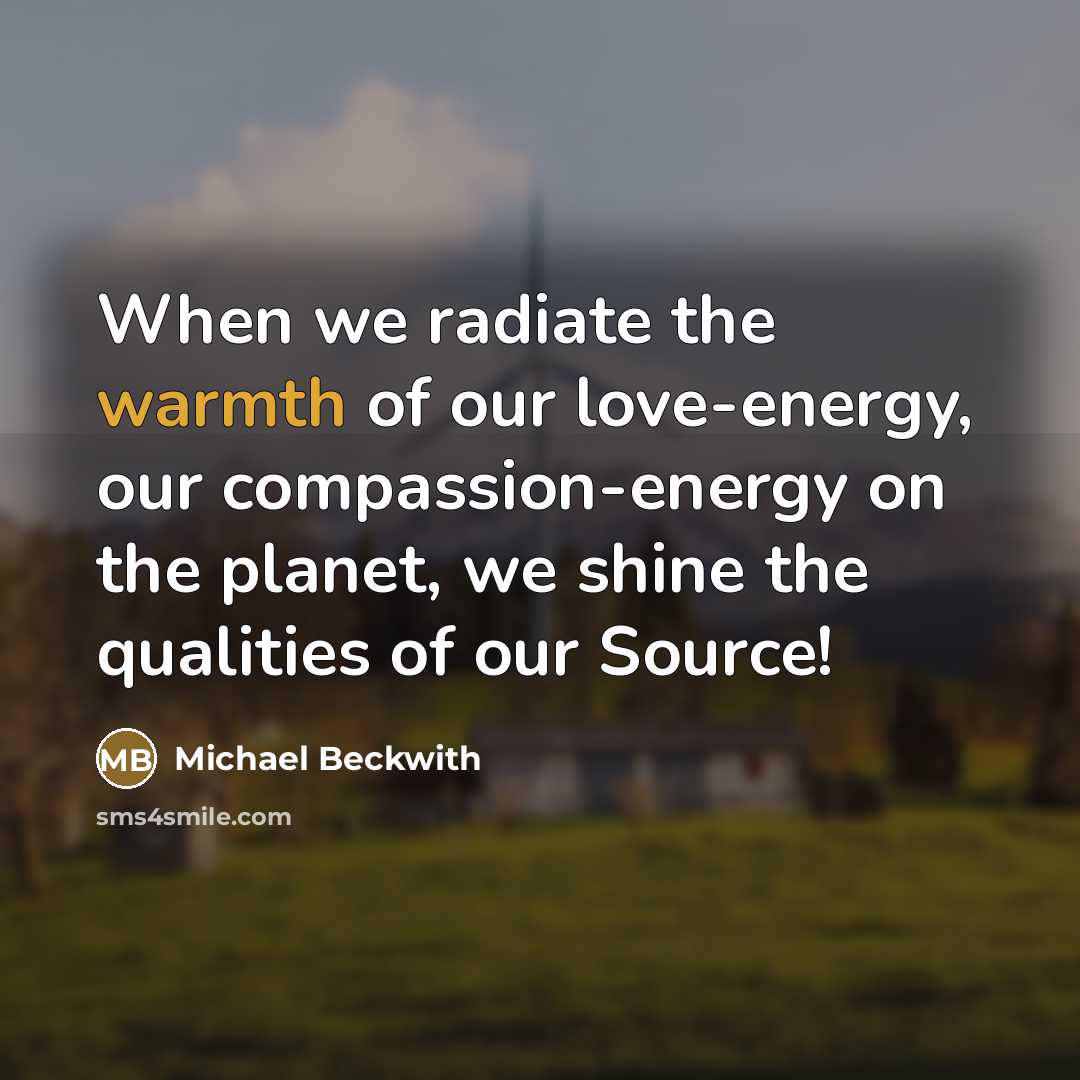 “When we radiate the warmth of our love-energy, our compassion-energy…” quote by Michael Beckwith