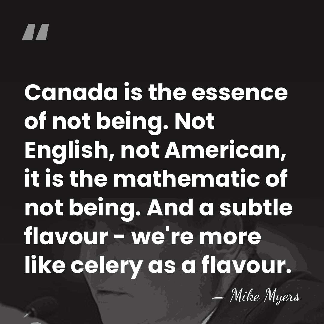 Canada is the essence of not being. Not English, not American, it&hellip; - Mike Myers