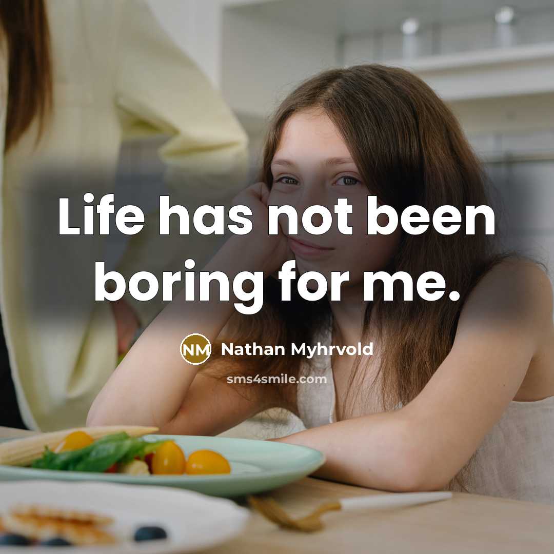 “Life has not been boring for me.…” quote by Nathan Myhrvold
