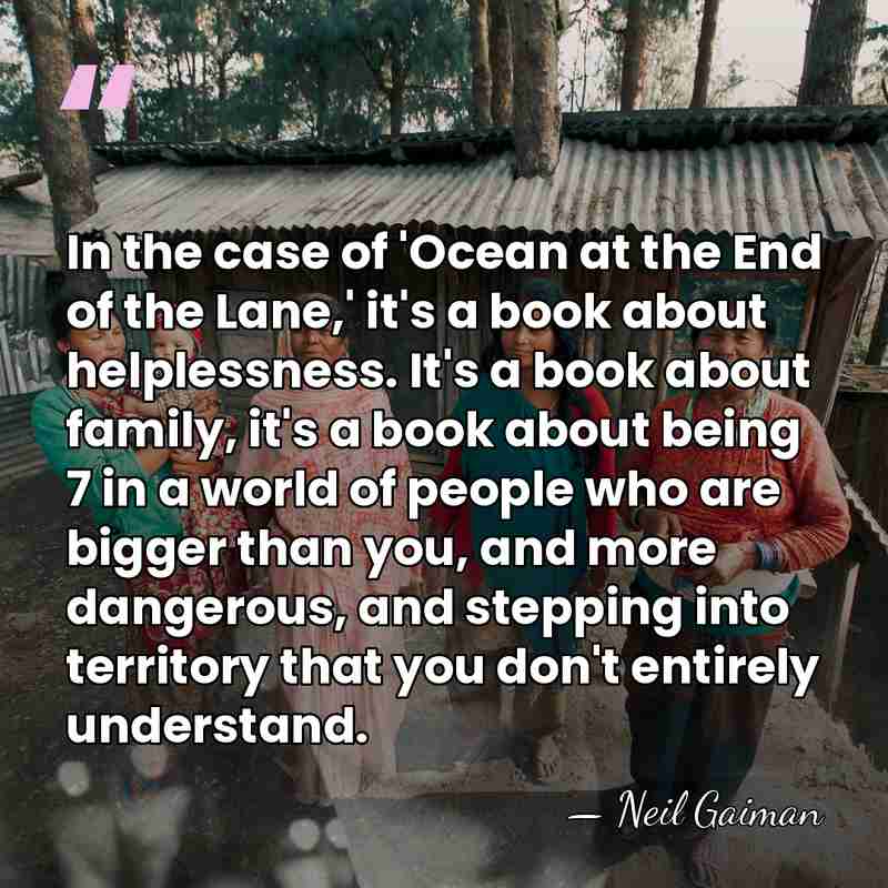 In the case of 'Ocean at the End of the Lane,' it's&hellip; - Neil Gaiman