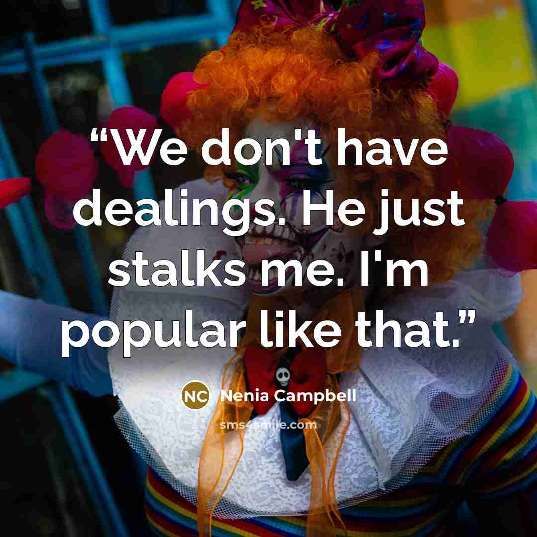 “We don't have dealings. He just stalks me. I'm popular like that.” quote by Nenia Campbell