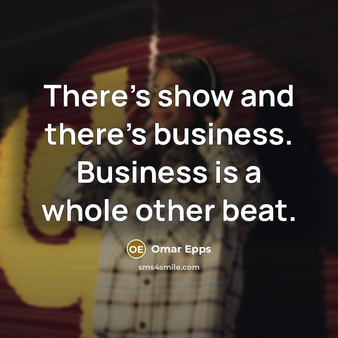 “There's show and there's business. Business is a whole other beat.” quote by Omar Epps