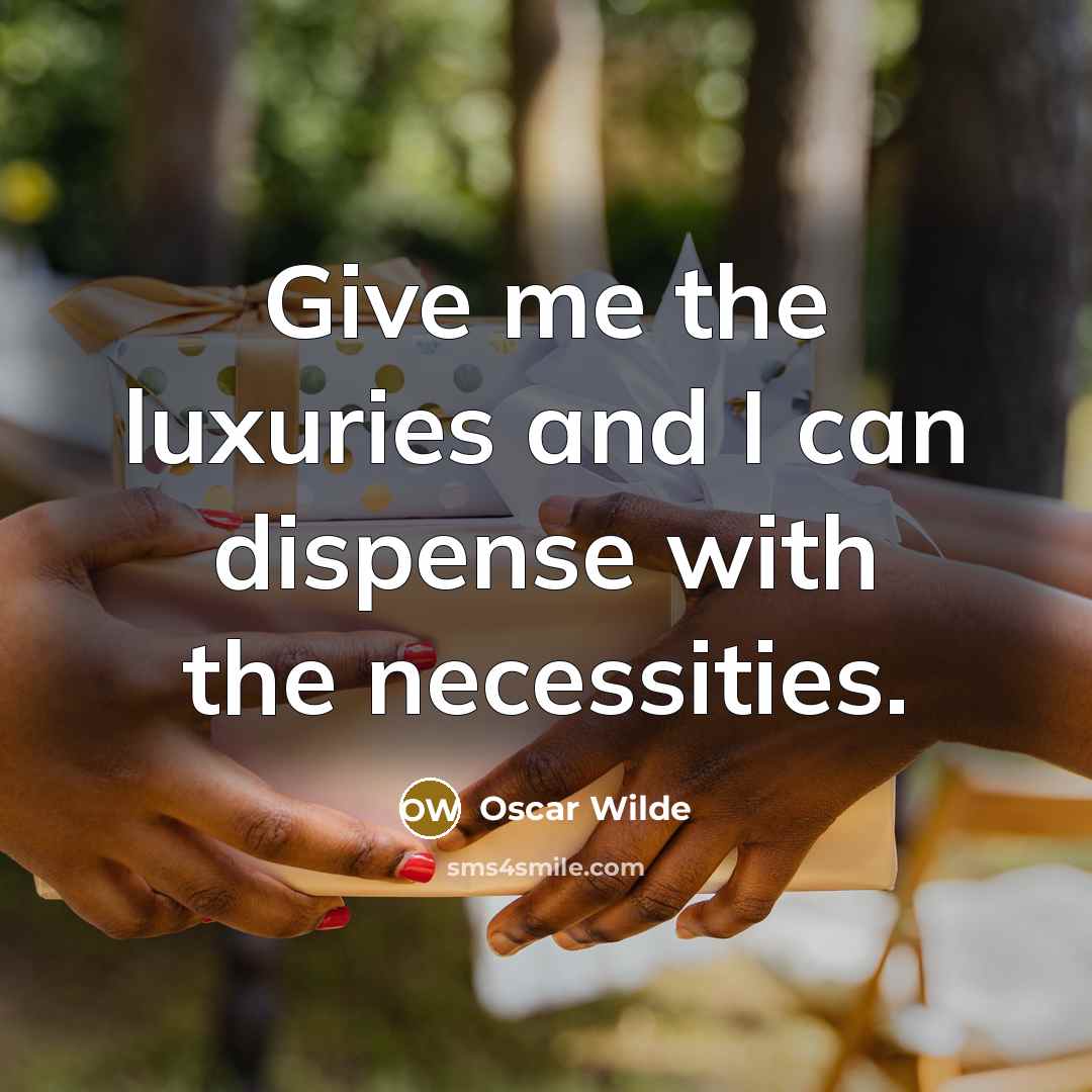 “Give me the luxuries and I can dispense with the necessities.” quote by Oscar Wilde