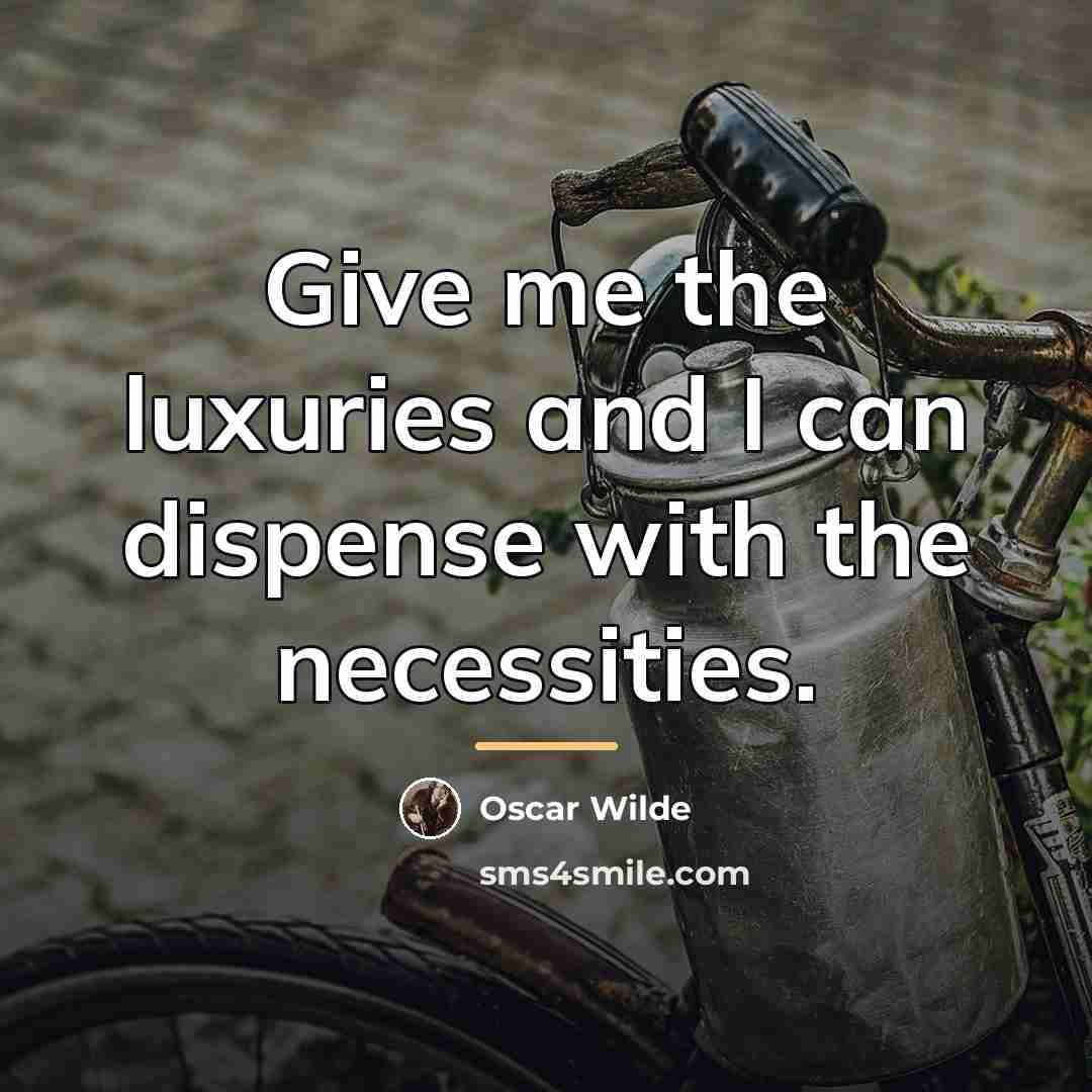 “Give me the luxuries and I can dispense with the…” quote by Oscar Wilde
